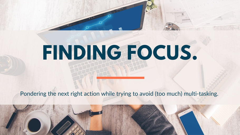 Finding focus and the next right action.