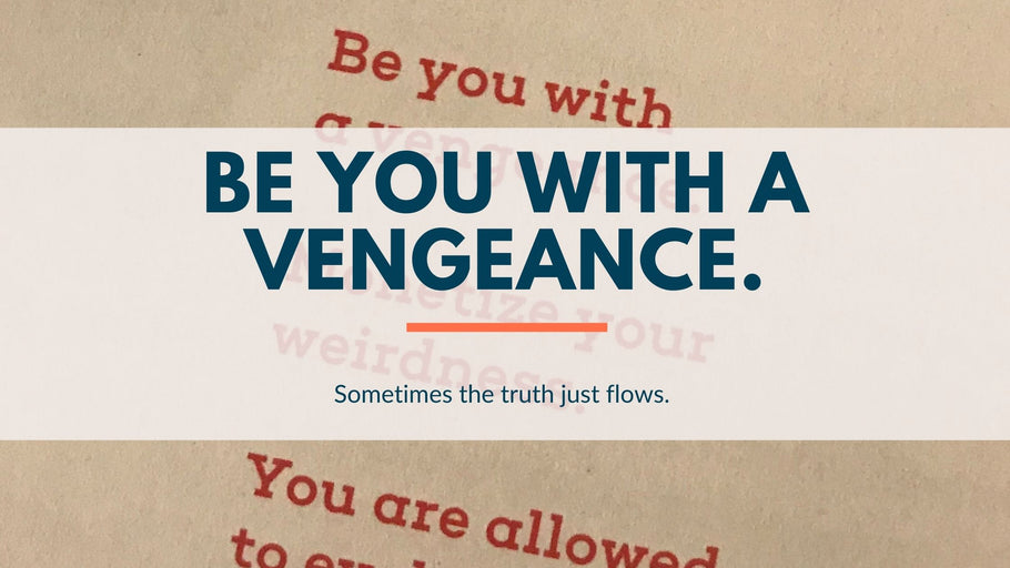 Be You With A Vengeance.