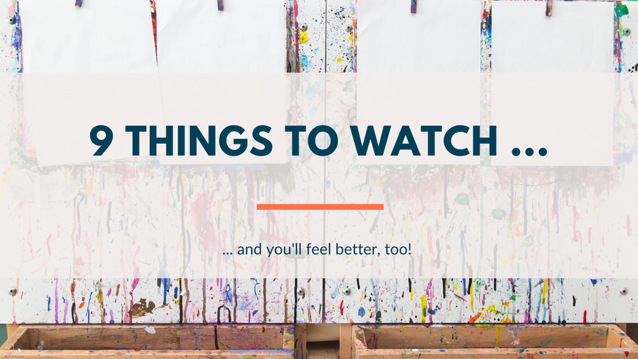 9 Things To Watch And You'll Feel Better Too!
