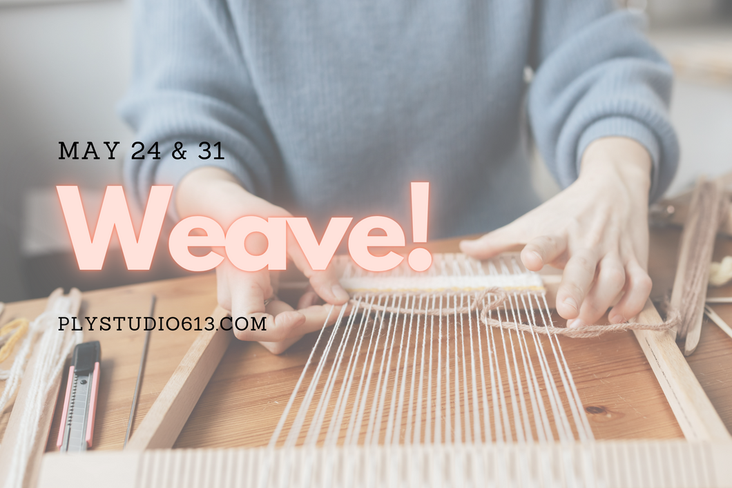 Weave: 2-Part Workshop (May 24th & 31st; from 6-9pm each night)